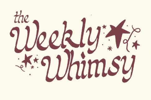 The Weekly Whimsy